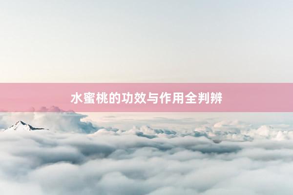水蜜桃的功效与作用全判辨