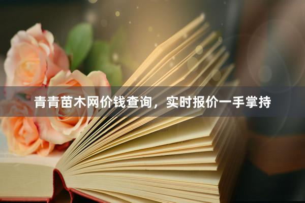 青青苗木网价钱查询，实时报价一手掌持