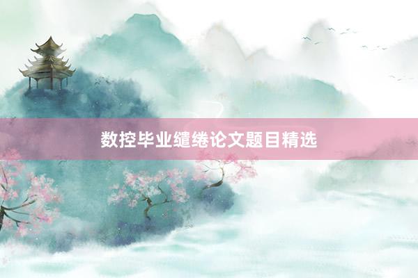 数控毕业缱绻论文题目精选