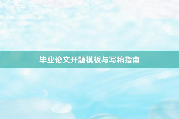 毕业论文开题模板与写稿指南